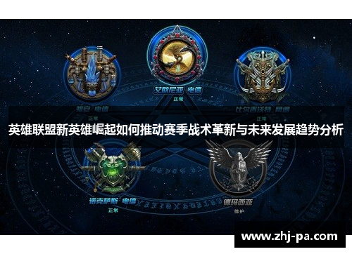 英雄联盟新英雄崛起如何推动赛季战术革新与未来发展趋势分析