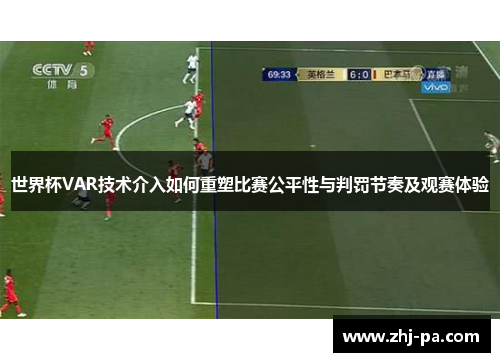 世界杯VAR技术介入如何重塑比赛公平性与判罚节奏及观赛体验