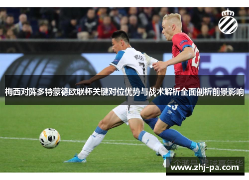 梅西对阵多特蒙德欧联杯关键对位优势与战术解析全面剖析前景影响