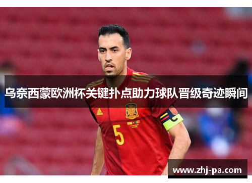 乌奈西蒙欧洲杯关键扑点助力球队晋级奇迹瞬间