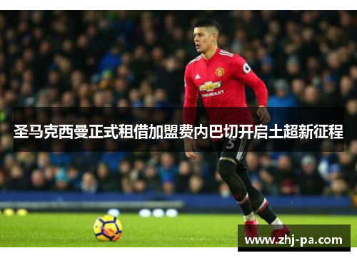 圣马克西曼正式租借加盟费内巴切开启土超新征程