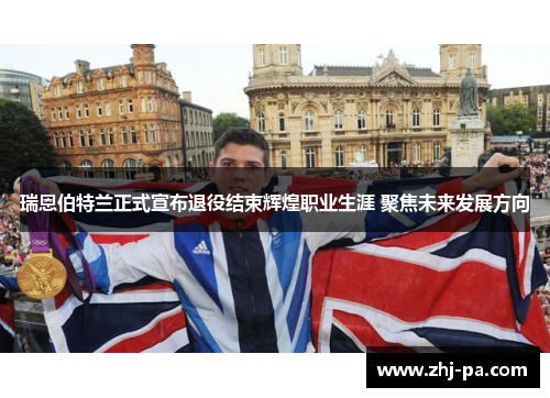 瑞恩伯特兰正式宣布退役结束辉煌职业生涯 聚焦未来发展方向 瑞恩伯特兰正式宣布退役结束辉煌职业生涯 聚焦未来发展方向