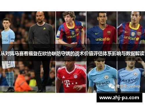 从对阵马赛看福登在欧协联防守端的战术价值评估体系影响与数据解读 从对阵马赛看福登在欧协联防守端的战术价值评估体系影响与数据解读